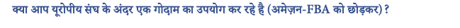 6. क्या आप यूरोपीय संघ के अंदर एक गोदाम का उपयोग कर रहे है (अमेज़न-FBA को छोड़कर)?